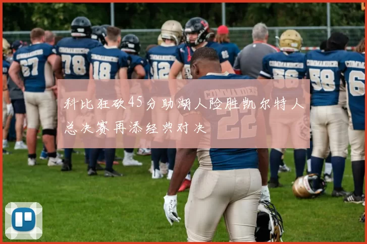科比狂砍45分助湖人险胜凯尔特人总决赛再添经典对决