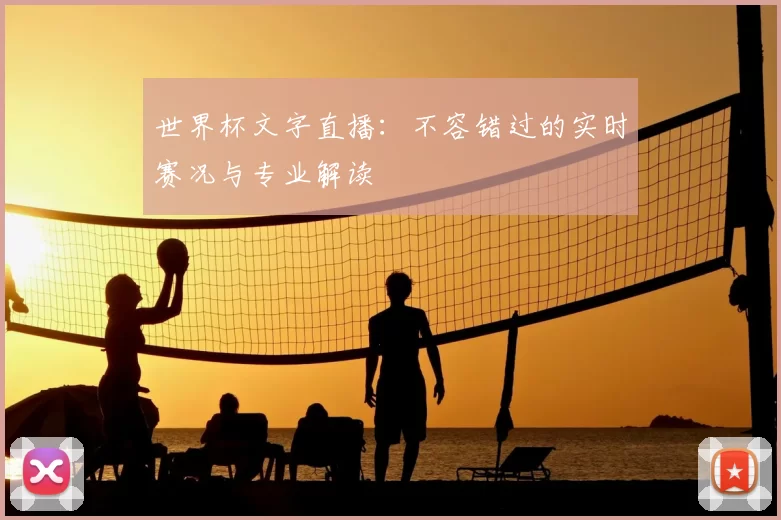 世界杯文字直播：不容错过的实时赛况与专业解读