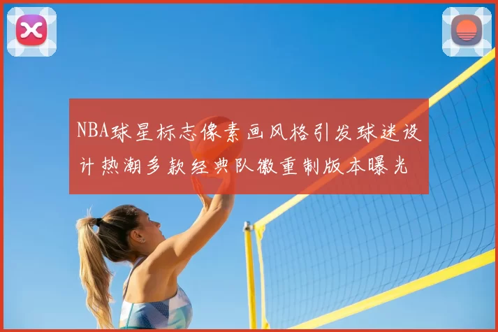 NBA球星标志像素画风格引发球迷设计热潮多款经典队徽重制版本曝光