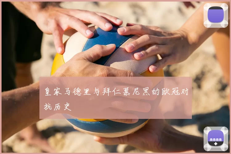 皇家马德里与拜仁慕尼黑的欧冠对抗历史