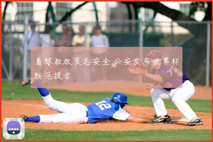 看球狂欢莫忘安全 公安发布世界杯防范提示