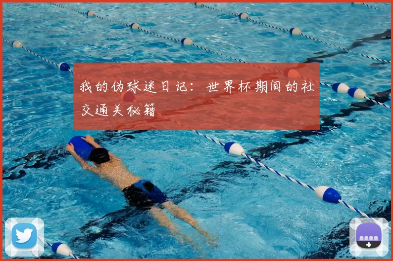 我的伪球迷日记:世界杯期间的社交通关秘籍