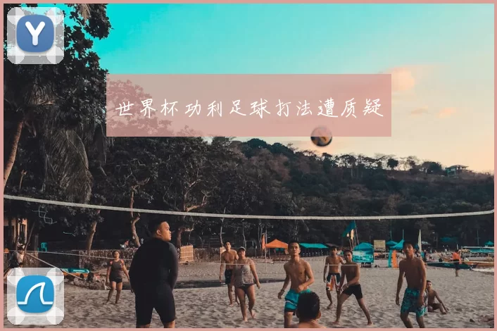 世界杯功利足球打法遭质疑