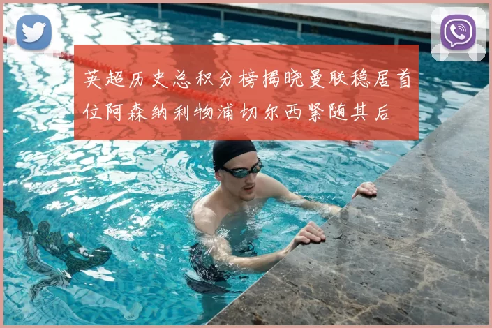 英超历史总积分榜揭晓曼联稳居首位阿森纳利物浦切尔西紧随其后