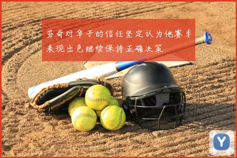 芬奇对华子的信任坚定认为他赛季表现出色继续保持正确决策